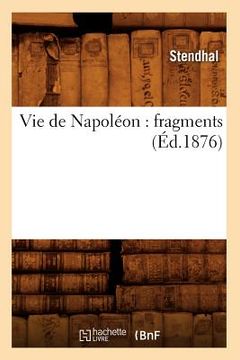 portada Vie de Napoléon: Fragments (Éd.1876) (en Francés)
