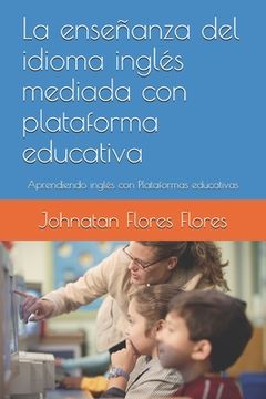 portada La enseñanza del idioma inglés mediada con plataforma educativa: Aprendiendo inglés con Plataformas educativas (in Spanish)
