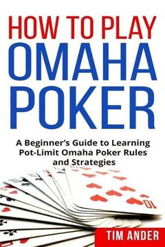 portada How to Play Omaha Poker: A Beginner's Guide to Learning Pot-Limit Omaha Poker Rules and Strategies (en Inglés)