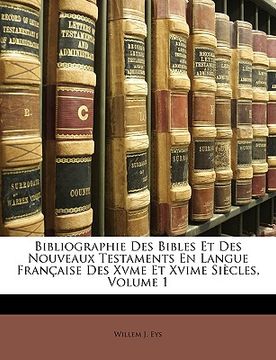 portada Bibliographie Des Bibles Et Des Nouveaux Testaments En Langue Française Des Xvme Et Xvime Siècles, Volume 1 (en Francés)