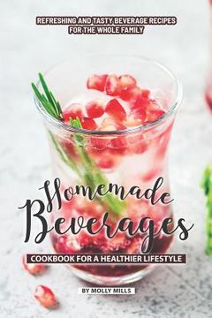 portada Homemade Beverages Cookbook for a Healthier Lifestyle: Refreshing and Tasty Beverage Recipes for the Whole Family (en Inglés)