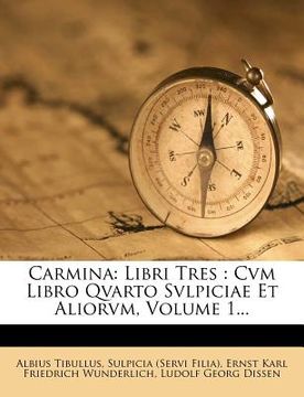 portada Carmina: Libri Tres: Cvm Libro Qvarto Svlpiciae Et Aliorvm, Volume 1... (in Latin)