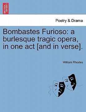 portada bombastes furioso: a burlesque tragic opera, in one act [and in verse]. (en Inglés)