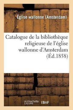 portada Catalogue de la bibliothèque religieuse de l'église wallonne d'Amsterdam (Religion)