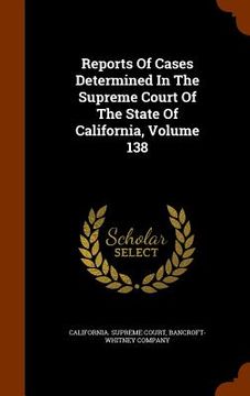 portada Reports Of Cases Determined In The Supreme Court Of The State Of California, Volume 138 (en Inglés)
