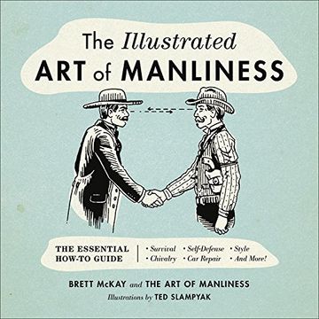 portada The Illustrated Art of Manliness: The Essential How-To Guide: Survival • Chivalry • Self-Defense • Style • Car Repair • And More! (en Inglés)