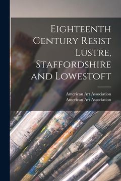 portada Eighteenth Century Resist Lustre, Staffordshire and Lowestoft (en Inglés)