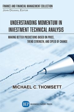 portada Understanding Momentum in Investment Technical Analysis: Making Better Predictions Based on Price, Trend Strength, and Speed of Change (en Inglés)
