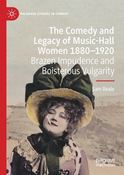 portada The Comedy and Legacy of Music-Hall Women 1880-1920: Brazen Impudence and Boisterous Vulgarity (en Inglés)