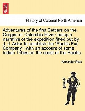 portada adventures of the first settlers on the oregon or columbia river: being a narrative of the expedition fitted out by j. j. astor to establish the "paci
