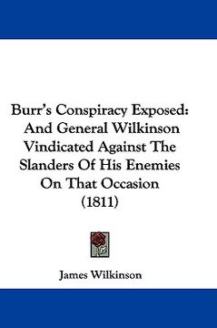 portada burr's conspiracy exposed: and general wilkinson vindicated against the slanders of his enemies on that occasion (1811) (en Inglés)