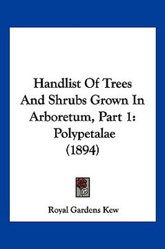 portada handlist of trees and shrubs grown in arboretum, part 1: polypetalae (1894)