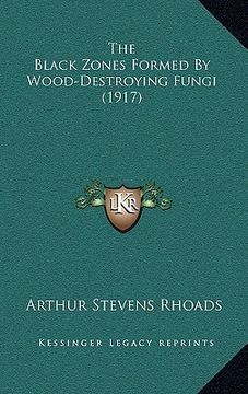 portada the black zones formed by wood-destroying fungi (1917) (en Inglés)