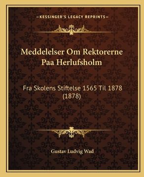 portada Meddelelser Om Rektorerne Paa Herlufsholm: Fra Skolens Stiftelse 1565 Til 1878 (1878) (en Danés)