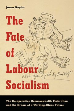portada The Fate of Labour Socialism: The Co-Operative Commonwealth Federation and the Dream of a Working-Class Future (in English)