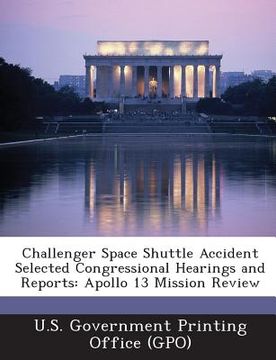 portada Challenger Space Shuttle Accident Selected Congressional Hearings and Reports: Apollo 13 Mission Review (en Inglés)