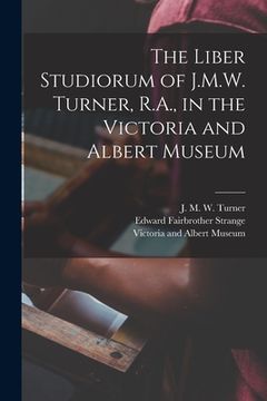 portada The Liber Studiorum of J.M.W. Turner, R.A., in the Victoria and Albert Museum (in English)