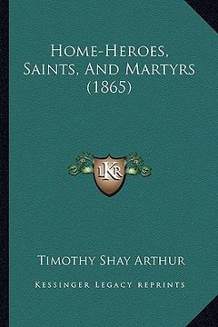 portada home-heroes, saints, and martyrs (1865) (en Inglés)