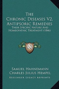 portada the chronic diseases v2, antipsoric remedies: their specific nature and homeopathic treatment (1846) (in English)