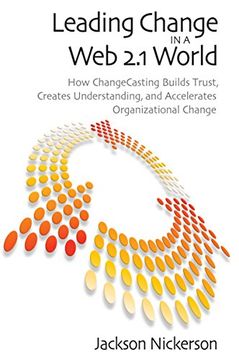 portada Leading Change in a web 2. 1 World: How Changecasting Builds Trust, Creates Understanding, and Accelerates Organizational Change (Innovations in Leadership) (en Inglés)