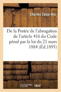 portada de la Portée de l'Abrogation de l'Article 416 Du Code Pénal Par La Loi Du 21 Mars 1884 (in French)