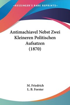 portada Antimachiavel Nebst Zwei Kleineren Politischen Aufsatzen (1870) (en Alemán)