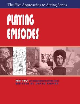 portada Playing Episodes, Part Two of The Five Approaches of Acting Series (en Inglés)