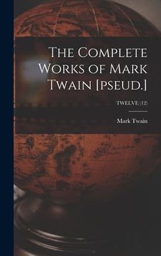 portada The Complete Works of Mark Twain [pseud.]; TWELVE (12)