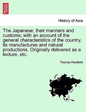 portada the japanese; their manners and customs; with an account of the general characteristics of the country, its manufactures and natural productions. orig (en Inglés)