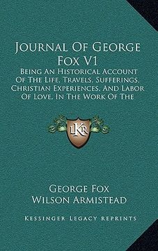 portada journal of george fox v1: being an historical account of the life, travels, sufferings, christian experiences, and labor of love, in the work of