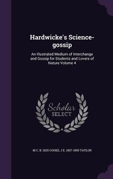 portada Hardwicke's Science-gossip: An Illustrated Medium of Interchange and Gossip for Students and Lovers of Nature Volume 4 (in English)