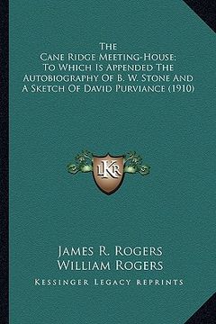 portada the cane ridge meeting-house; to which is appended the autobthe cane ridge meeting-house; to which is appended the autobiography of b. w. stone and a (en Inglés)