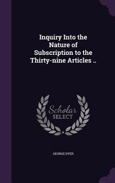 portada Inquiry Into the Nature of Subscription to the Thirty-nine Articles .. (en Inglés)
