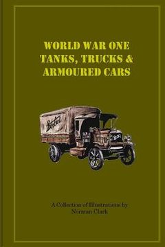 portada World War One Tanks, Trucks & Armoured Cars: Collection of Posters plus texts and illustrations by Norman Clark (en Inglés)