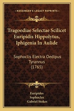 portada Tragoediae Selectae Scilicet Euripidis Hippolytus, Iphigenia In Aulide: Sophoclis Electra Oedipus Tyrannus (1765) (en Latin)