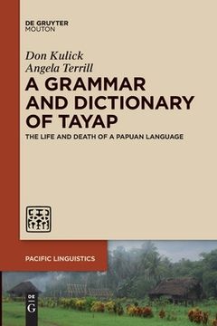 portada A Grammar and Dictionary of Tayap: The Life and Death of a Papuan Language (Pacific Linguistics [Pl], 661) (en Inglés)