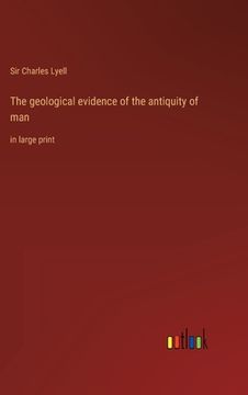 portada The geological evidence of the antiquity of man: in large print (en Inglés)