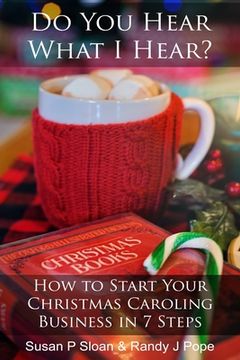 portada Do You Hear What I Hear?: How to Start Your Christmas Caroling Business in 7 Steps (en Inglés)