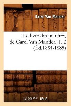 portada Le Livre Des Peintres, de Carel Van Mander. T. 2 (Éd.1884-1885) (en Francés)