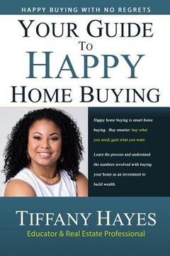portada Your Guide To Happy Home Buying: Buying Happy with No Regrets (en Inglés)