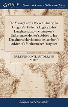 portada The Young Lady's Pocket Library; Dr. Gregory's, Father's Legacy to his Daughters; Lady Pennington's Unfortunate Mother's Advice to her Daughters; Lambert's Advice of a Mother to her Daughter (in English)