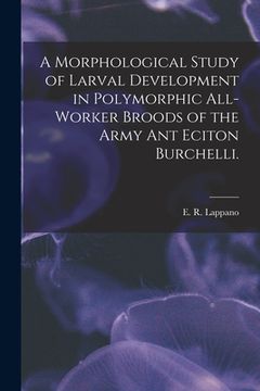 portada A Morphological Study of Larval Development in Polymorphic All-worker Broods of the Army Ant Eciton Burchelli.