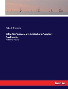 portada Balaustion's Adventure. Aristophanes' Apology. Pacchiarotto: And Other Poems (en Inglés)