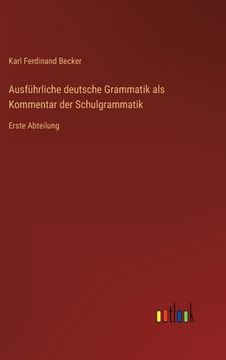 portada Ausführliche deutsche Grammatik als Kommentar der Schulgrammatik: Erste Abteilung (in German)