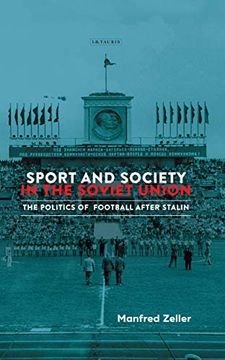 portada Sport and Society in the Soviet Union: The Politics of Football After Stalin (Library of Modern Russia) (en Inglés)