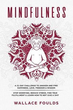 portada Mindfulness: A 21-Day Challenge to Awaken and Find Happiness, Love, Freedom & Wisdom - Stop Worrying, Reduce Stress, Find True Fulf (en Inglés)