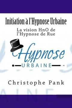 portada Initiation a l'Hypnose Urbaine: La vision HnO de l'Hypnose de Rue (en Francés)