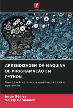portada Aprendizagem da Máquina de Programação em Python: Uma Introdução aos Modelos de Aprendizagem Automática - Supervisionada