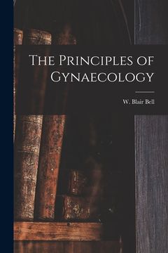 portada The Principles of Gynaecology [microform] (en Inglés)