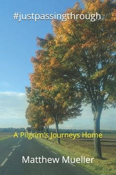 portada #justpassingthrough: A Pilgrim's Journeys Home (en Inglés)